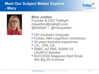 2 TriNet Webinar Series | © 2015 TriNet Group, Inc. All rights reserved. 06/25/2014
Meet Our Subject Matter Experts
- Mary...