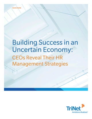 WHITE PAPER




Building Success in an
Uncertain Economy:
CEOs Reveal Their HR
Management Strategies
 