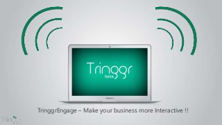 TringgrEngage – Make your business more Interactive !!
 