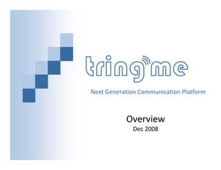 Next Generation Communication Platform



           Overview
             Dec 2008
 