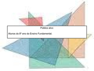 Público alvo: Alunos do 8º ano do Ensino Fundamental. 