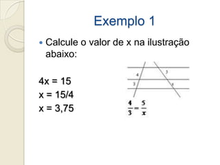Exemplo 1Calcule o valor de x na ilustração abaixo:4x = 15x = 15/4x = 3,75