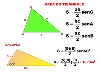 ÁREA DO TRIÂNGULO
A B
C
a
b
c
ab
S senC
2
=
bc
S senA
2
=
ac
S senB
2
=
EXEMPLO
5m
8m
O
60
o(5)(8)
S sen60
2
=
(5)(8) 3
S ( )
2 2
= 2
10 3m=
 