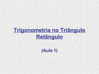 Trigonometria no Triângulo
Retângulo
(Aula 1)
 