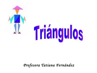 Profesora Tatiana Fernández Triángulos 