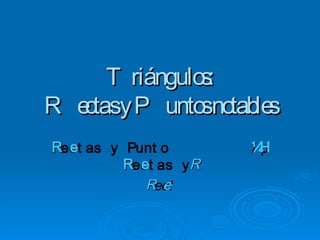 T riángulo :
                s
R e y P unto no s
   ctas         s table
R e as y Punt o
Rect
         R e as y R
         Rect
            Rect
              e
 