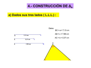 4.- CONSTRUCCIÓN DE Δs
a) Dados sus tres lados ( L.L.L.) :