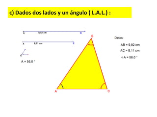 c) Dados dos lados y un ángulo ( L.A.L.) :