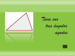 Tiene sus
  tres ángulos
        agudos
 