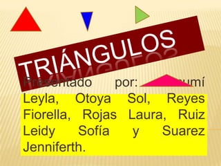Presentado
por:
Lucumí
Leyla, Otoya Sol, Reyes
Fiorella, Rojas Laura, Ruiz
Leidy
Sofía
y
Suarez
Jenniferth.

 