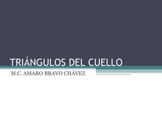 TRIÁNGULOS DEL CUELLO M.C. AMARO BRAVO CHÁVEZ 