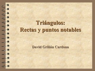 Triángulos:Rectas y puntos notables David Griñán Cardona 