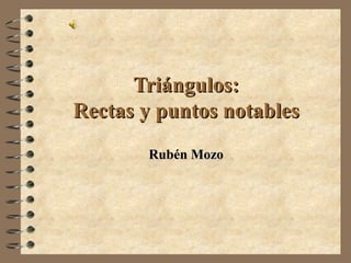 Triángulos: Rectas y puntos notables Rubén Mozo 