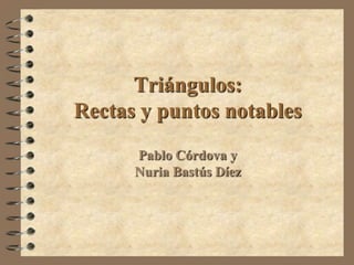 Triángulos:Rectas y puntos notables Pablo Córdova yNuria Bastús Díez 