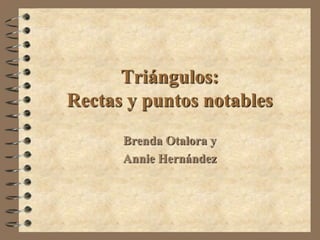 Triángulos:Rectas y puntos notables Brenda Otalora y Annie Hernández 