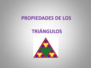 PROPIEDADES DE LOS

   TRIÁNGULOS
 