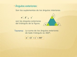 • Ángulos exteriores:
α´, β´ y γ´
son los ángulos exteriores
del triángulo de la figura.
Son los suplementos de los ángulos interiores.
Teorema: La suma de los ángulos exteriores
de todo triángulo es 360º.
α´ + β´ + γ´ = 360°
 