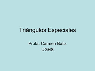 Triángulos Especiales Profa. Carmen Batiz UGHS 