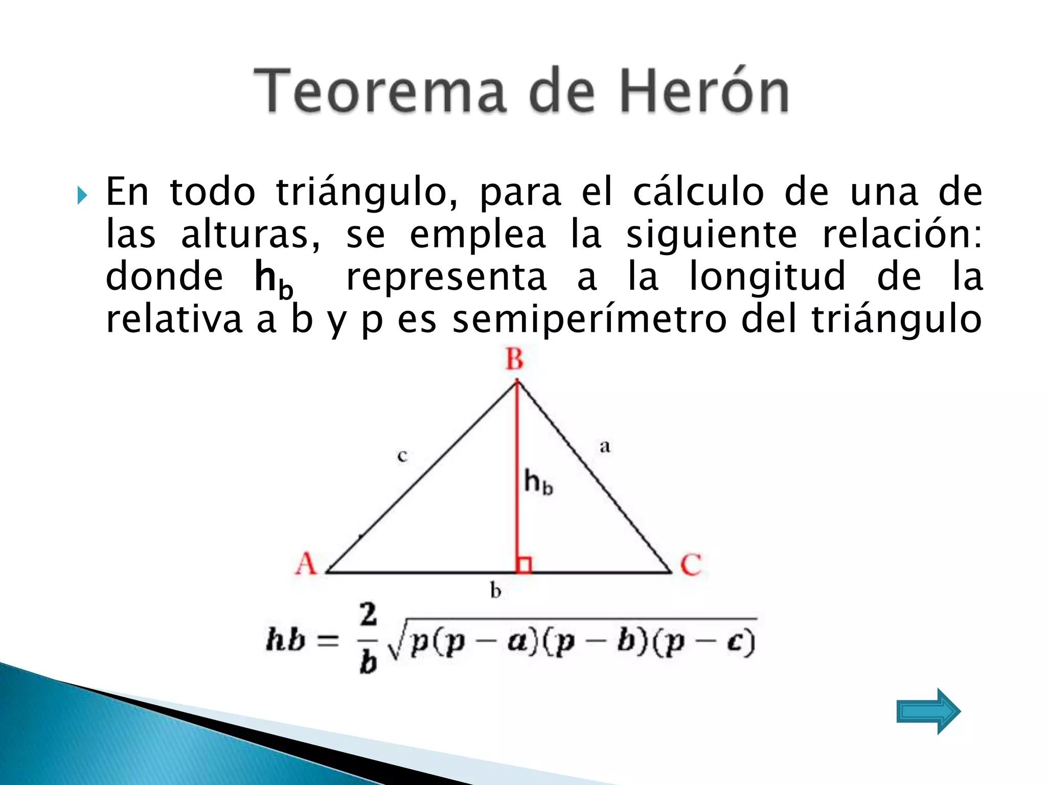    En todo triángulo, para el cálculo de una de
    las alturas, se emplea la siguiente relación:
    donde hb representa a la longitud de la
    relativa a b y p es semiperímetro del triángulo
 