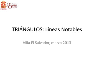 TRIÁNGULOS: Líneas Notables

    Villa El Salvador, marzo 2013
 