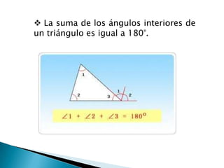  La suma de los ángulos interiores de
un triángulo es igual a 180°.
 