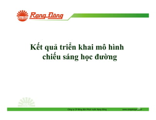 K t qu tri n khai mô hình
chi u sáng h c ư ng

Công ty CP Bóng èn Phích nư c R ng

ông

25
www.rangdongvn.com

 