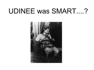 UDINEE was SMART....?
 