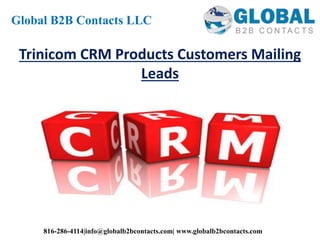 Trinicom CRM Products Customers Mailing
Leads
Global B2B Contacts LLC
816-286-4114|info@globalb2bcontacts.com| www.globalb2bcontacts.com
 