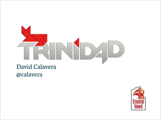 Trinidad
David Calavera
@calavera
 