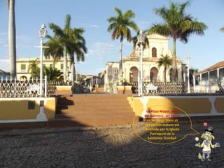 La Plaza Mayor, avec
ses palmiers ,ses bancs
  en fer forgé blanc et
 ses petites statues est
dominée par la Iglesia
    Parroquial de la
   Santísima Trinidad.
 
