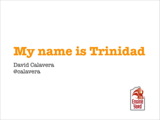 My name is Trinidad
David Calavera
@calavera
 