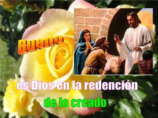 Bueno es Dios en la redención de lo creado 
