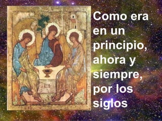 Como era en un principio, ahora y siempre, por los siglos 