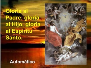Gloria al Padre, gloria al Hijo, gloria al Espíritu Santo. Automático 