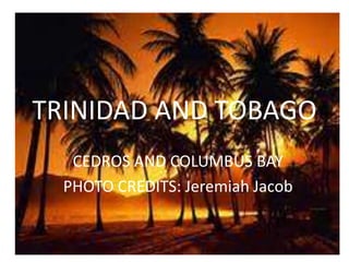 TRINIDAD AND TOBAGO
CEDROS AND COLUMBUS BAY
PHOTO CREDITS: Jeremiah Jacob
 
