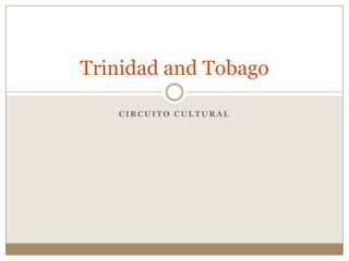 Trinidad and Tobago

   CIRCUITO CULTURAL
 
