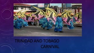 TRINIDAD AND TOBAGO
CARNIVAL
 