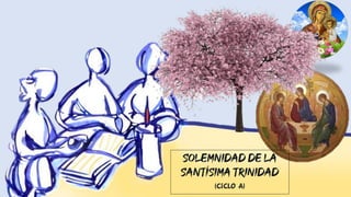 SOLEMNIDAD DE LA
Santísima TRINIDAD
(Ciclo A)
 
