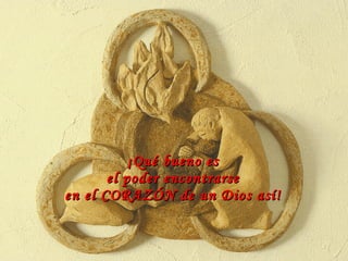 ¡Qué bueno es el poder encontrarse en el CORAZÓN de un Dios así! 