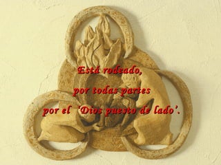 Está rodeado,  por todas partes por el  ‘Dios puesto de lado’. 