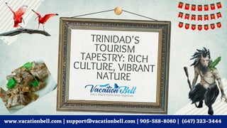 TRINIDAD'S
TOURISM
TAPESTRY: RICH
CULTURE, VIBRANT
NATURE
www.vacationbell.com | support@vacationbell.com | 905-588-8080 | (647) 323-3444
 
