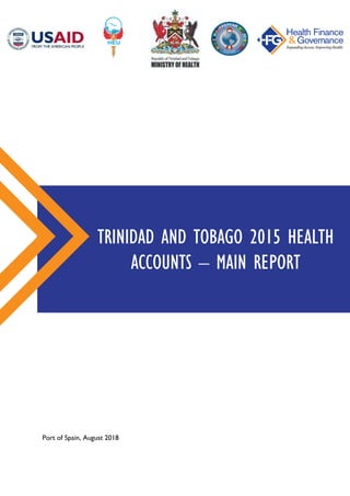 Port of Spain, August 2018
TRINIDAD AND TOBAGO 2015 HEALTH
ACCOUNTS – MAIN REPORT
 