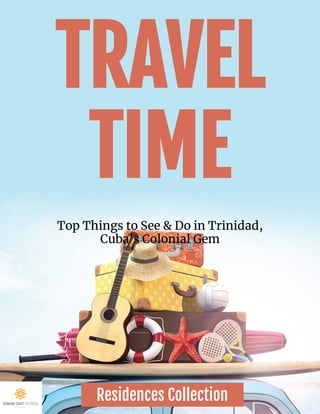 Top Things to See & Do in Trinidad,
Cuba’s Colonial Gem
Residences Collection
TRAVEL
TIME
 