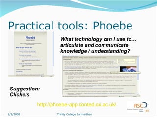 Practical tools: Phoebe http://phoebe-app.conted.ox.ac.uk/ What technology can I use to…articulate and communicate knowledge / understanding? Suggestion: Clickers 