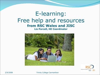 E-learning: Free help and resources from RSC Wales and JISC Lis Parcell, HE Coordinator 