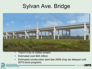 TxDOT/City of Dallas project Estimated cost $48 million Estimated construction start late 2009 (may be delayed until 2010 bond program) Sylvan Ave. Bridge 