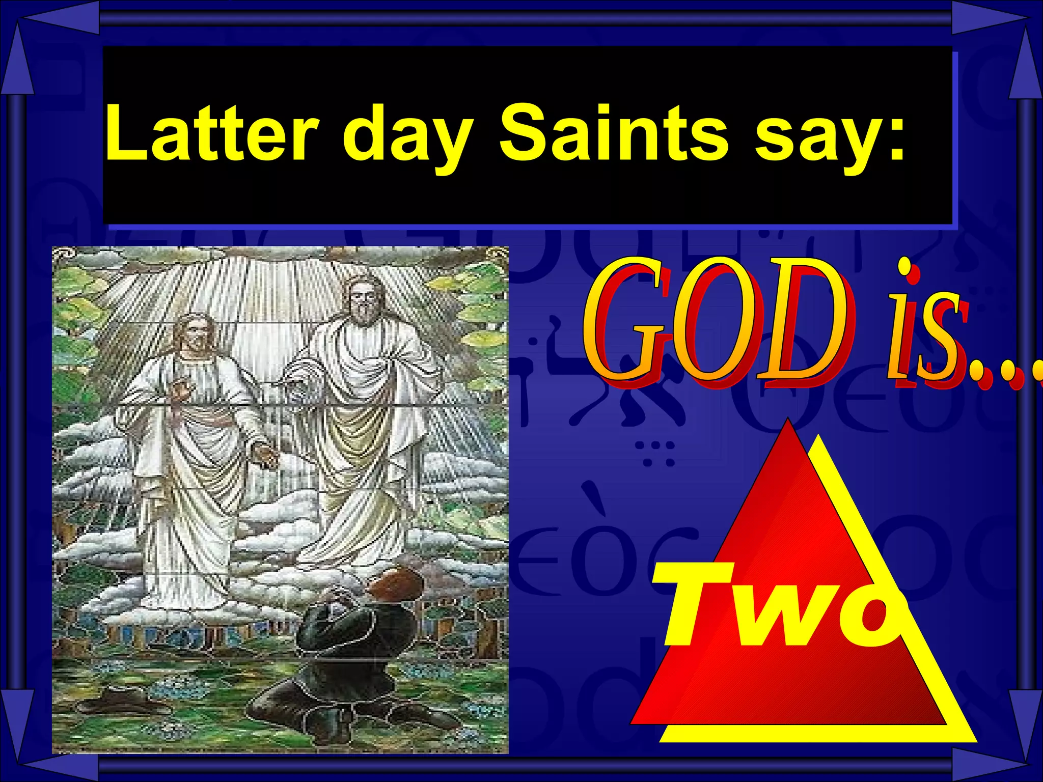 Latter day Saints say:  GOD is...  Two   