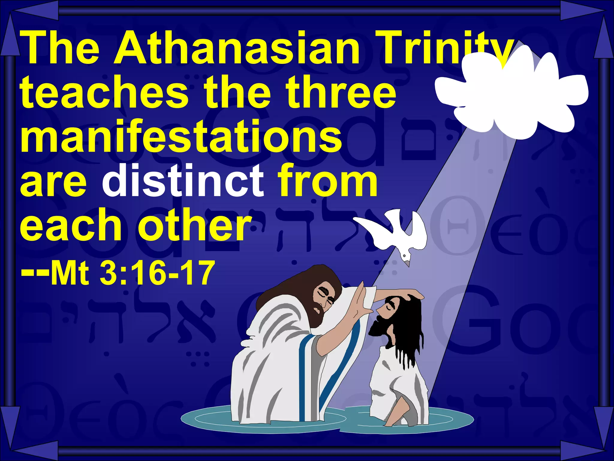 The Athanasian Trinity teaches the three manifestations  are  distinct  from  each other -- Mt 3:16-17 