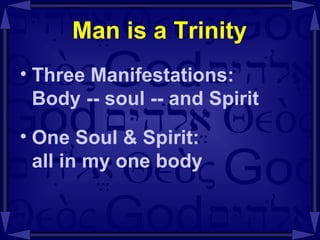 Man is a Trinity Three Manifestations: Body -- soul -- and Spirit One Soul & Spirit: all in my one body 