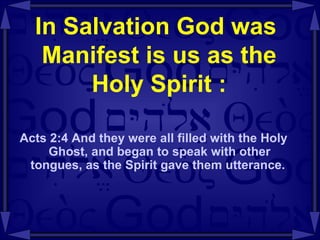 In Salvation God was  Manifest is us as the Holy Spirit : Acts 2:4 And they were all filled with the Holy Ghost, and began to speak with other tongues, as the Spirit gave them utterance.  